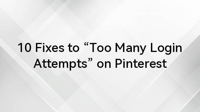 10 Fixes to “Too Many Login Attempts” on Pinterest