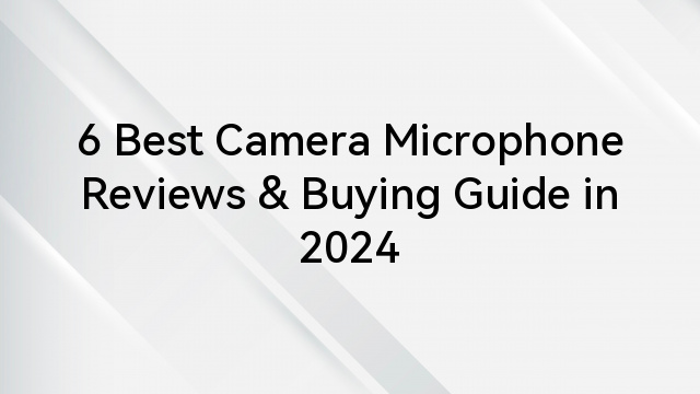 6 Best Camera Microphone Reviews & Buying Guide in 2024