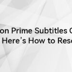 Amazon Prime Subtitles Out of Sync? Here’s How to Resolve It