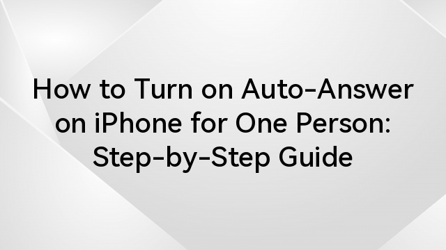 How to Turn on Auto-Answer on iPhone for One Person: Step-by-Step Guide