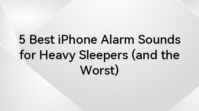 5 Best iPhone Alarm Sounds for Heavy Sleepers (and the Worst)