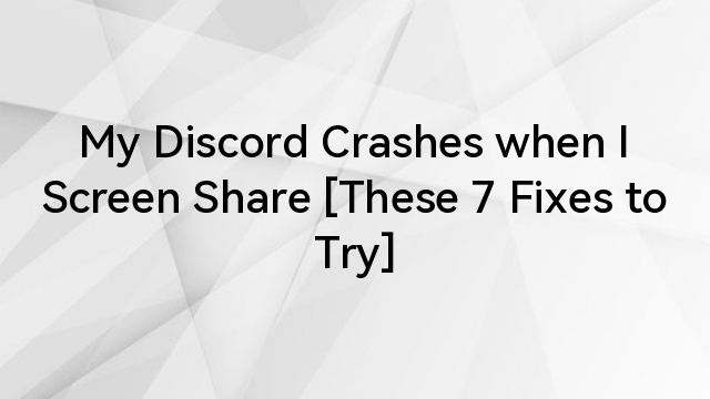 My Discord Crashes when I Screen Share [These 7 Fixes to Try] - Hollyland