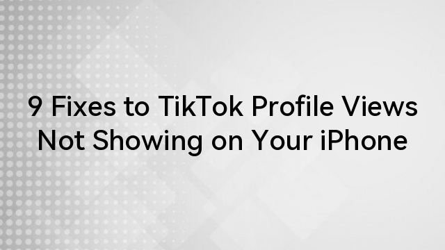 9 Fixes to TikTok Profile Views Not Showing on Your iPhone