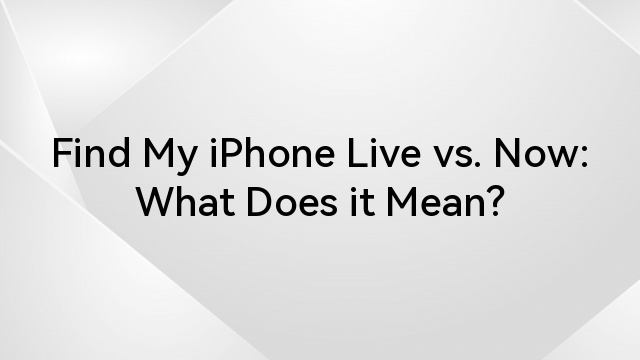 Find My iPhone Live vs. Now: What Does it Mean?