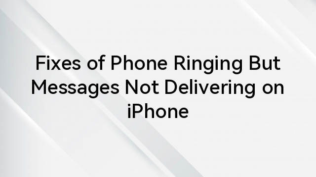 Fixes of Phone Ringing But Messages Not Delivering on iPhone