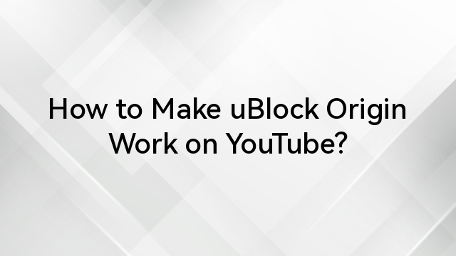 How to Make uBlock Origin Work on YouTube?