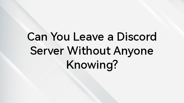 Can You Leave a Discord Server Without Anyone Knowing?