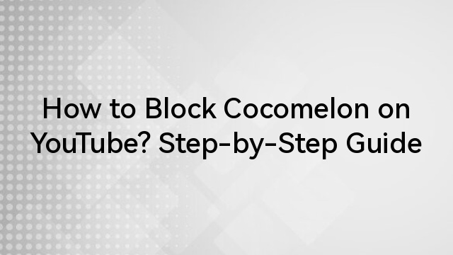 How to Block Cocomelon on YouTube? Step-by-Step Guide