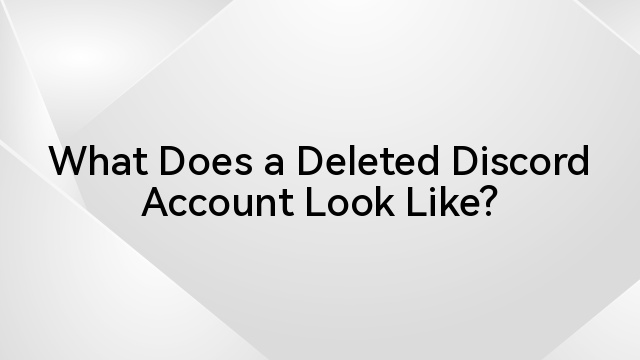 What Does a Deleted Discord Account Look Like?