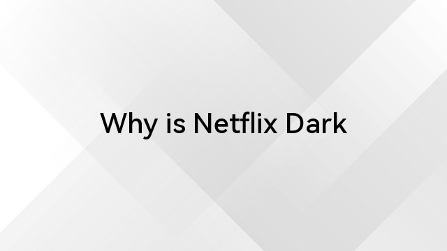 Why is Netflix Dark