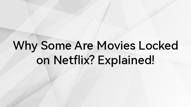 Why Some Are Movies Locked on Netflix Explained Hollyland