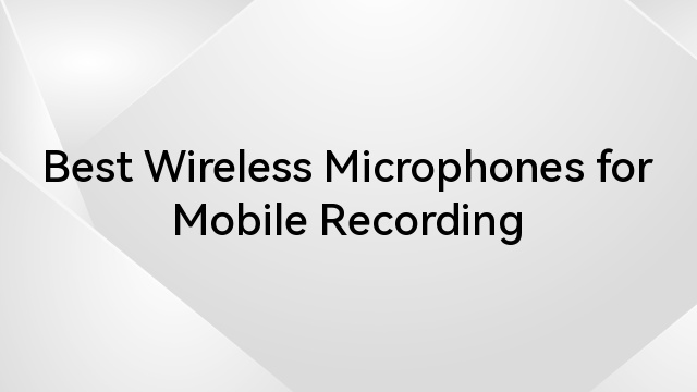 Best Wireless Microphones for Mobile Recording