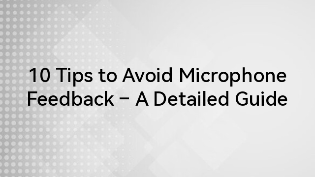 10 Tips to Avoid Microphone Feedback – A Detailed Guide