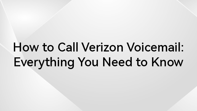 How to Call Verizon Voicemail: Everything You Need to Know