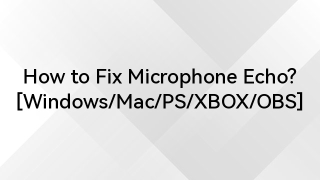 How to Fix Microphone Echo? [Windows/Mac/PS/XBOX/OBS]